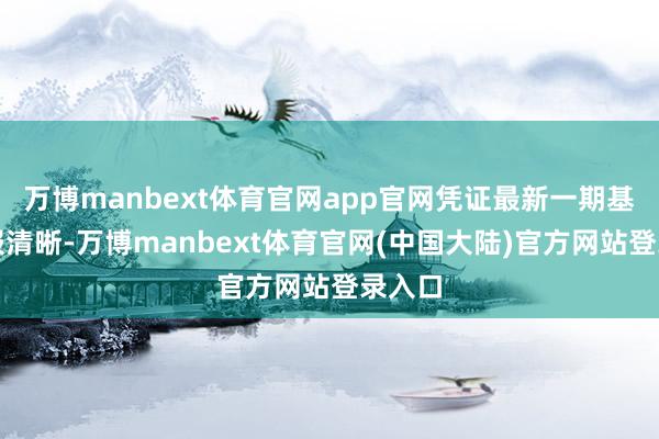 万博manbext体育官网app官网凭证最新一期基金季报清晰-万博manbext体育官网(中国大陆)官方网站登录入口