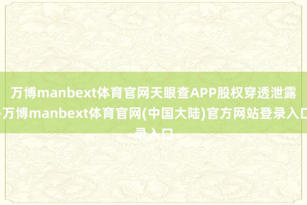 万博manbext体育官网天眼查APP股权穿透泄露-万博manbext体育官网(中国大陆)官方网站登录入口