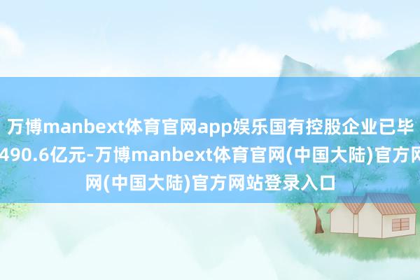 万博manbext体育官网app娱乐国有控股企业已毕利润总和15490.6亿元-万博manbext体育官网(中国大陆)官方网站登录入口