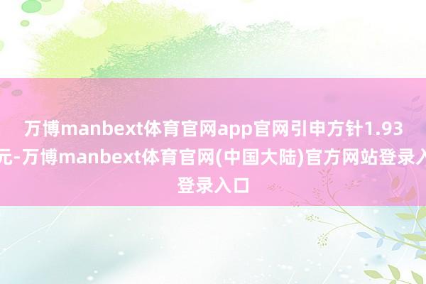 万博manbext体育官网app官网引申方针1.93万元-万博manbext体育官网(中国大陆)官方网站登录入口