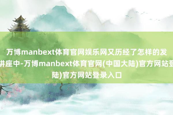 万博manbext体育官网娱乐网又历经了怎样的发展呢？讲座中-万博manbext体育官网(中国大陆)官方网站登录入口